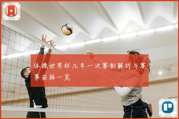 体操世界杯几年一次赛制解析与赛事安排一览