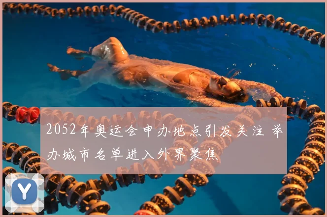 2052年奥运会申办地点引发关注 举办城市名单进入外界聚焦