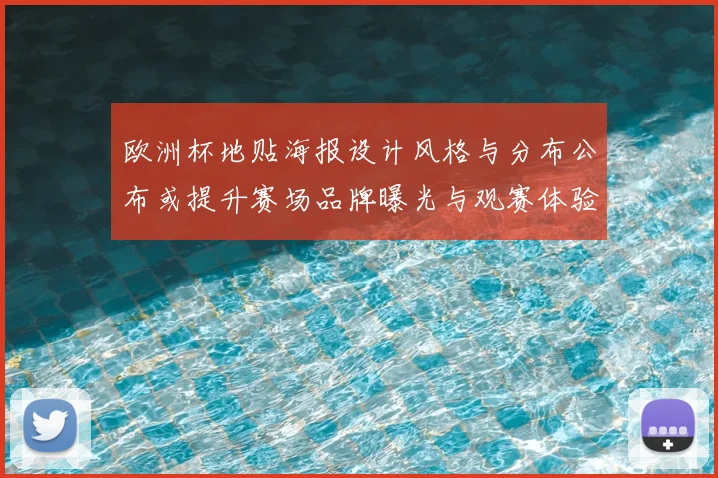 欧洲杯地贴海报设计风格与分布公布或提升赛场品牌曝光与观赛体验