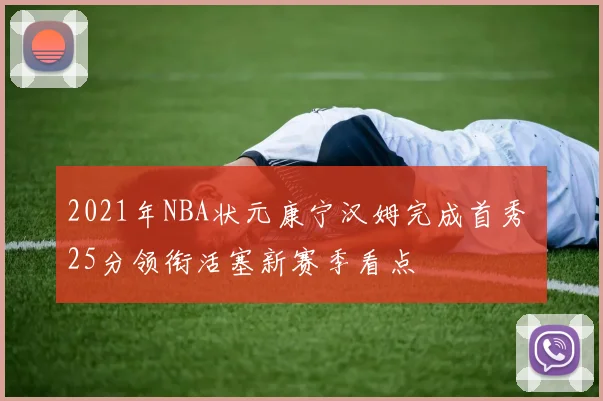 2021年NBA状元康宁汉姆完成首秀 25分领衔活塞新赛季看点