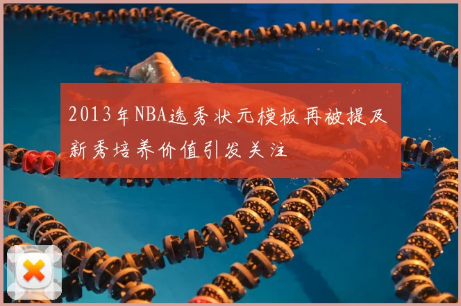 2013年NBA选秀状元模板再被提及 新秀培养价值引发关注