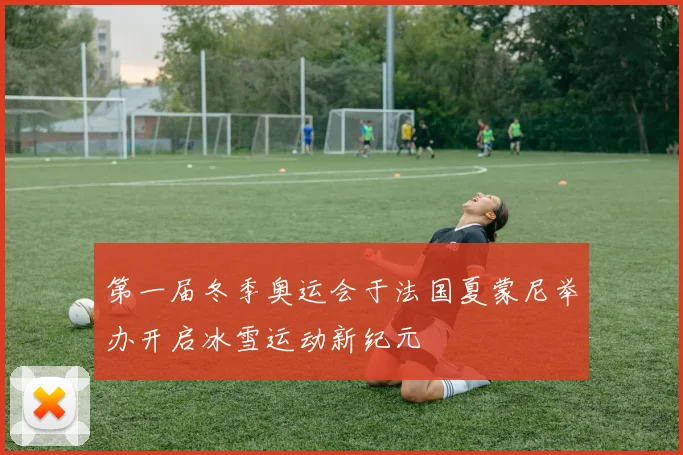 第一届冬季奥运会于法国夏蒙尼举办开启冰雪运动新纪元
