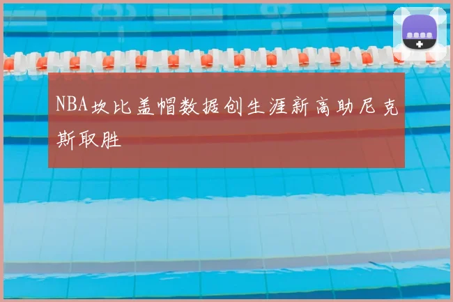NBA坎比盖帽数据创生涯新高助尼克斯取胜