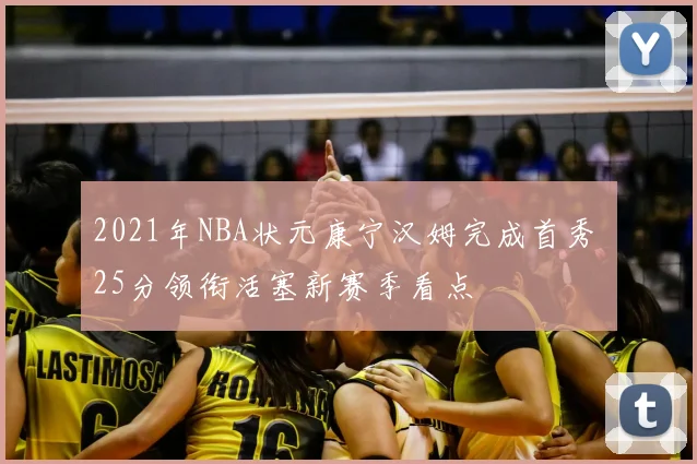 2021年NBA状元康宁汉姆完成首秀 25分领衔活塞新赛季看点